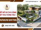 Thiết kế và thi công biệt thự Vũng Tàu: Những hạng mục quan trọng 