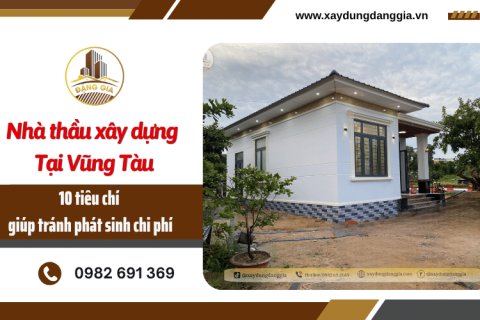 Chọn nhà thầu xây dựng Vũng Tàu: 10 tiêu chí giúp tránh phát sinh chi phí 
